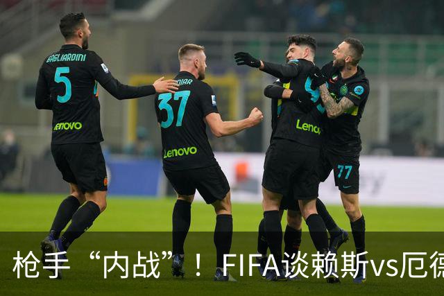 枪手“内战”！FIFA谈赖斯vs厄德高：二人正面硬刚或决定哪队晋级