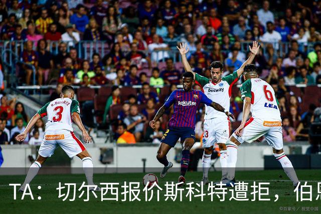TA：切尔西报价斯科特遭拒，伯恩茅斯预计球员将留队